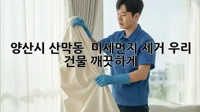 양산시 산막동 🏡 미세먼지 제거, 우리 건물 깨끗하게! 💨